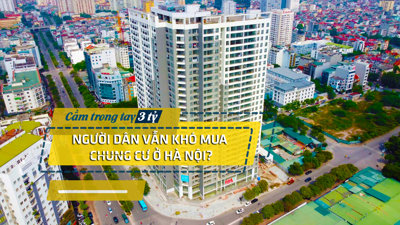 Cầm trong tay 3 tỷ đồng, người dân vẫn khó mua chung cư ở Hà Nội?