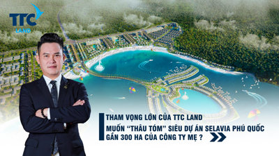 Tham vọng lớn của TTC Land, muốn “thâu tóm” siêu dự án Selavia Phú Quốc gần 300 ha của công ty mẹ?