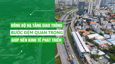 Đồng bộ hạ tầng giao thông, bước đệm quan trọng giúp nền kinh tế phát triển