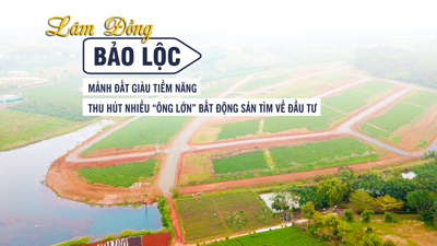 Bảo Lộc (Lâm Đồng): Mảnh đất giàu tiềm năng, thu hút nhiều ‘ông lớn’ bất động sản tìm về đầu tư