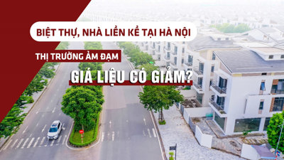 Biệt thự, nhà liền kề tại Hà Nội: Thị trường ảm đạm, giá liệu có giảm?