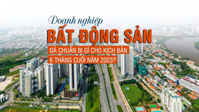 Doanh nghiệp bất động sản đã chuẩn bị gì cho kịch bản 6 tháng cuối năm 2023?