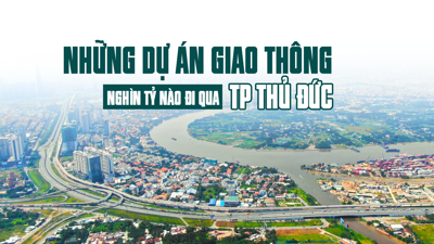 [Infographic] Những dự án giao thông nghìn tỷ nào đi qua TP Thủ Đức?