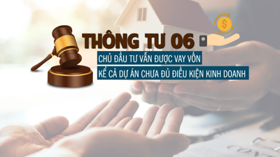 Thông tư 06: Chủ đầu tư vẫn được vay vốn kể cả dự án chưa đủ điều kiện kinh doanh?