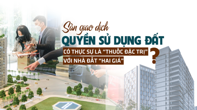 Sàn giao dịch quyền sử dụng đất: Có thực sự là “thuốc đặc trị” với nhà đất hai giá?