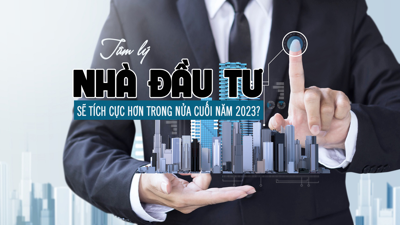 Tâm lý nhà đầu tư bất động sản sẽ tích cực hơn trong nửa cuối năm 2023?