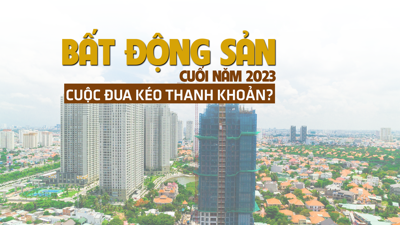 Thị trường bất động sản cuối năm 2023: Cuộc đua kéo thanh khoản?