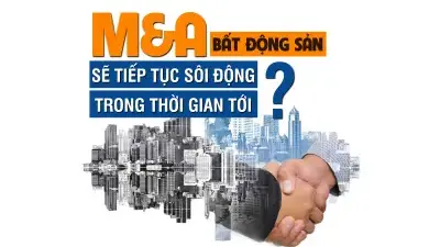 M&A bất động sản sẽ tiếp tục sôi động trong giai đoạn tới