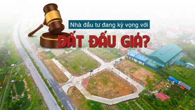 Nhà đầu tư đang kỳ vọng với phân khúc đất đấu giá?