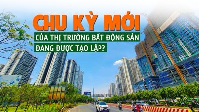 Chu kỳ mới của thị trường bất động sản đang được tạo lập