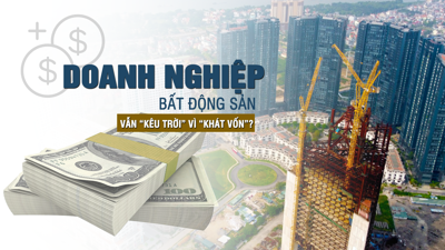 Doanh nghiệp bất động sản vẫn khát vốn