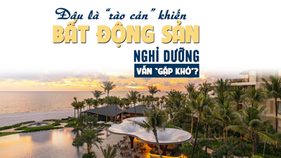 Đâu là rào cản khiến bất động sản nghỉ dưỡng vẫn gặp khó?