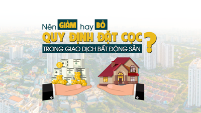 Nên giảm hay bỏ quy định đặt cọc trong giao dịch bất động sản?