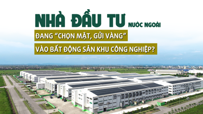 Nhà đầu tư nước ngoài đang “chọn mặt, gửi vàng” vào bất động sản khu công nghiệp