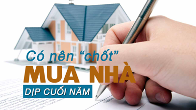 Có nên “chốt” mua nhà dịp cuối năm?