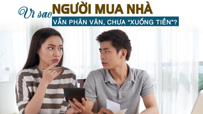 Vì sao người mua nhà vẫn còn phân vân chưa “xuống tiền”?