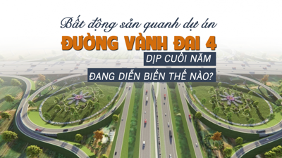 Bất động sản quanh dự án Vành đai 4 dịp cuối năm đang diễn biến thế nào?