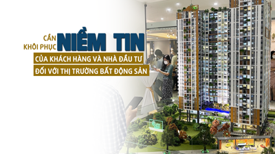 Cần phải khôi phục niềm tin của khách hàng và nhà đầu tư đối với thị trường bất động sản