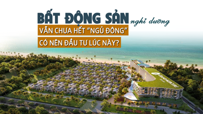 Bất động sản nghỉ dưỡng vẫn chưa hết “ngủ đông”, có nên đầu tư lúc này?