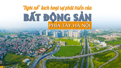 “Ngòi nổ” kích hoạt sự phát triển của bất động sản phía Tây Hà Nội