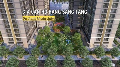 Giá căn hộ hạng sang vẫn tiếp tục tăng đều dù thanh khoản chậm