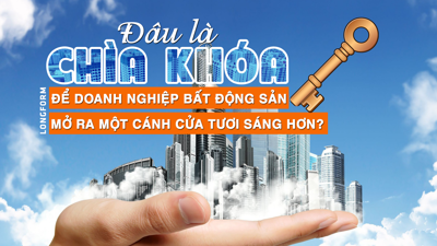 [Longform] Đâu là “chìa khóa” để doanh nghiệp bất động sản mở ra một cánh cửa tươi sáng hơn?