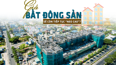 Giá bất động sản sẽ vẫn còn tiếp tục “neo cao”?