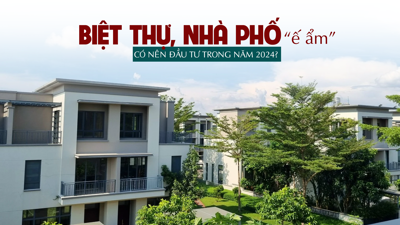 Biệt thự, nhà phố “ế ẩm”, có nên đầu tư trong năm 2024?