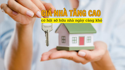 Giá nhà liên tục tăng cao, cơ hội sở hữu nhà ở ngày càng khó