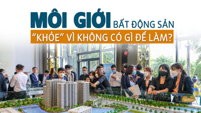 Môi giới bất động sản “khỏe” vì không có gì để làm?