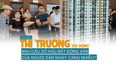 Hà Nội: Thị trường “sôi động”, nhu cầu sở hữu bất động sản của người dân ngày càng nhiều?