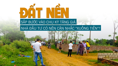 Đất nền sắp bước vào chu kỳ tăng giá, nhà đầu tư có nên cân nhắc “xuống tiền”?