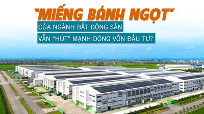 “Miếng bánh ngọt” của ngành bất động sản vẫn hút mạnh dòng vốn đầu tư?