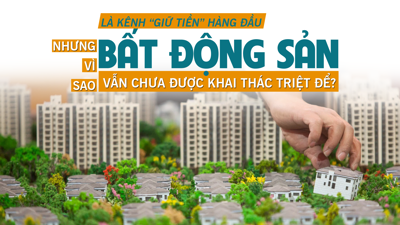 Là kênh “giữ tiền” hàng đầu nhưng vì sao bất động sản vẫn chưa được khai thách triệt để?