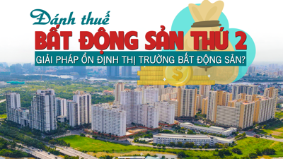 Đánh thuế bất động sản thứ 2: Giải pháp “ổn định” thị trường bất động sản?