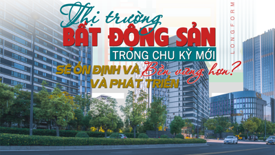 [Longform] Thị trường bất động sản trong chu kỳ mới: Sẽ ổn định và phát triển bền vững hơn?