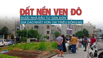 Đất nền ven đô được nhà đầu tư “săn đón”, giá cao nhất lên đến hơn 100 triệu đồng/m2?