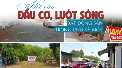 Hết cửa “đầu cơ, lướt sóng” bất động sản trong chu kỳ mới?