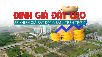 Định giá đất cao sẽ khiến giá bất động sản “trên trời”?