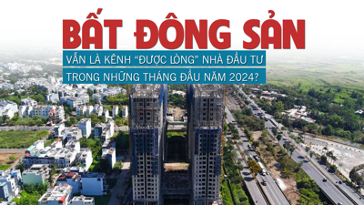 Bất động sản vẫn là kênh “được lòng” nhà đầu tư trong những tháng đầu năm 2024?