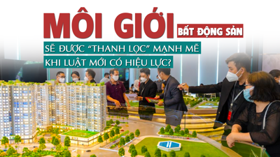 Môi giới bất động sản sẽ được “thanh lọc” mạnh mẽ khi Luật mới có hiệu lực?