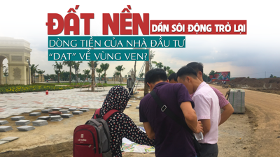 Đất nền dần sôi động trở lại, dòng tiền của nhà đầu tư “dạt” về vùng ven?