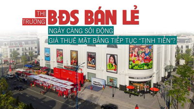 Thị trường bất động sản bán lẻ ngày càng “sôi động”, giá thuê mặt bằng sẽ tiếp tục “tịnh tiến”?