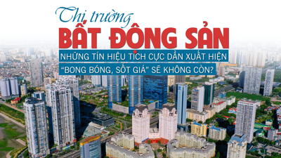 Thị trường bất động sản: Những tín hiệu tích cực dần xuất hiện, “bong bóng, sốt giá” sẽ không còn?