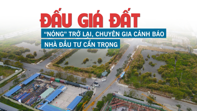 Đấu giá đất “nóng” trở lại, chuyên gia cảnh báo nhà đầu tư cẩn trọng.