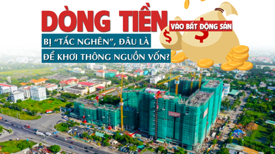 Dòng tiền vào bất động sản bị “tắc nghẽn”, đâu là giải pháp khơi thông nguồn vốn?