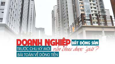 Doanh nghiệp bất động sản trước chu kỳ mới: “Bài toán” về dòng tiền vẫn chưa được giải?