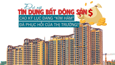 Dư nợ tín dụng bất động sản cao kỷ lục đang “kìm hãm” đà phục hồi của thị trường?