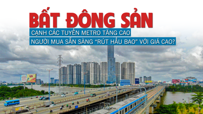 Bất động sản cạnh các tuyến metro tăng cao, người mua sẵn sàng “rút hầu bao” với giá cao?