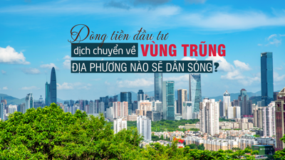 Dòng tiền đầu tư dịch chuyển về vùng trũng, địa phương nào sẽ dẫn sóng?